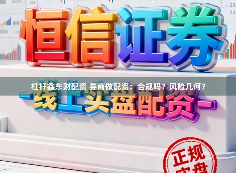 杠杆鑫东财配资 券商做配资:合规吗?风险几何?