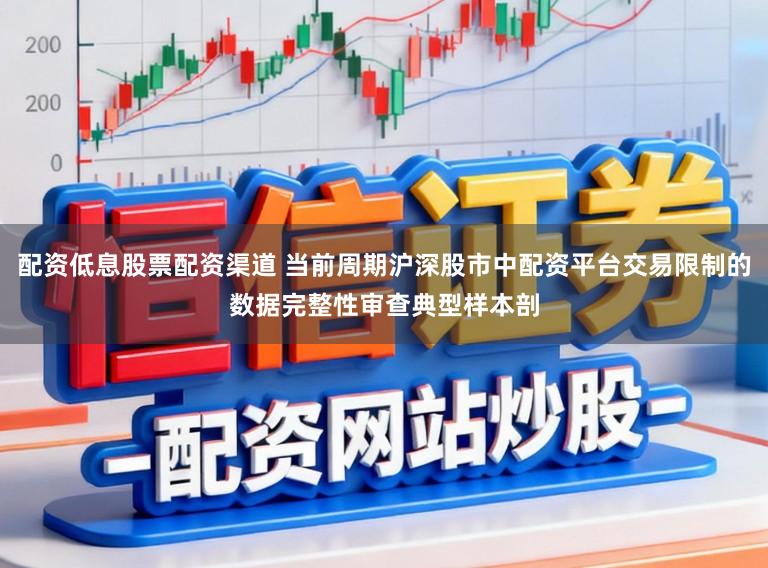 配资低息股票配资渠道 当前周期沪深股市中配资平台交易限制的数据完整性审查典型样本剖