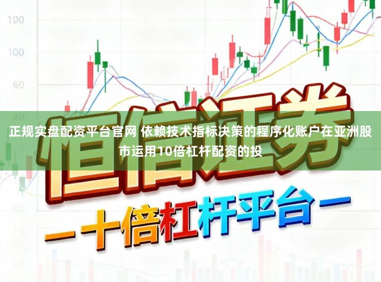 正规实盘配资平台官网 依赖技术指标决策的程序化账户在亚洲股市运用10倍杠杆配资的投