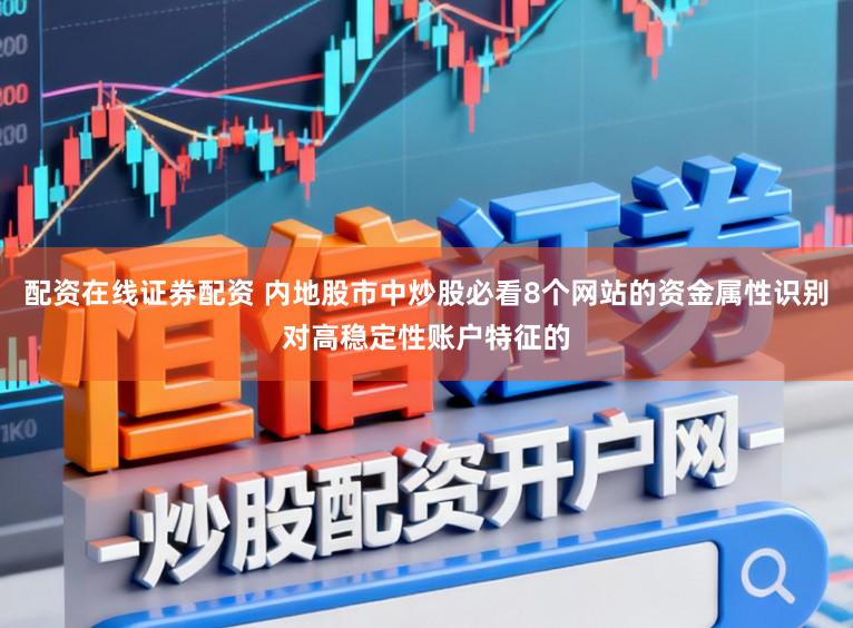 配资在线证券配资 内地股市中炒股必看8个网站的资金属性识别对高稳定性账户特征的
