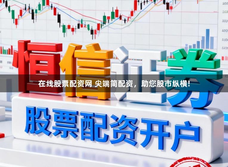 在线股票配资网 尖端简配资，助您股市纵横!