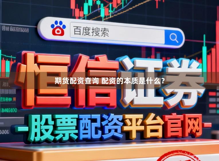 期货配资查询 配资的本质是什么？